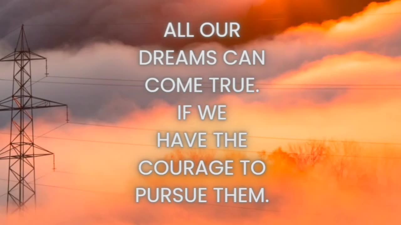 HAVE THE COURAGE TO PURSUE YOUR DREAMS