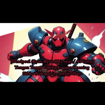 [Deadpool sings/AI Cover] Tengen Toppa Gurren Lagann OP Shoko Nakagawa - Sorairo Days (空色デイズ)
