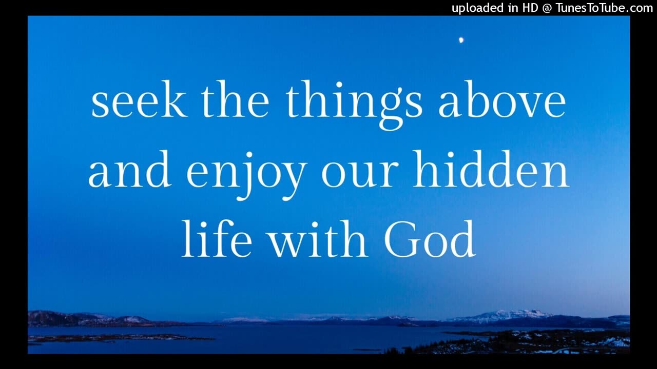 seek the things above and enjoy our hidden life with God