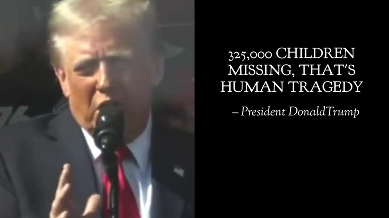 "325,000 CHILDREN MISSING, THAT'S HUMAN TRAGEDY." - President DonaldTrump