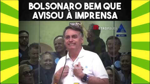 BOLSONARO BEM QUE AVISOU À IMPRENSA.