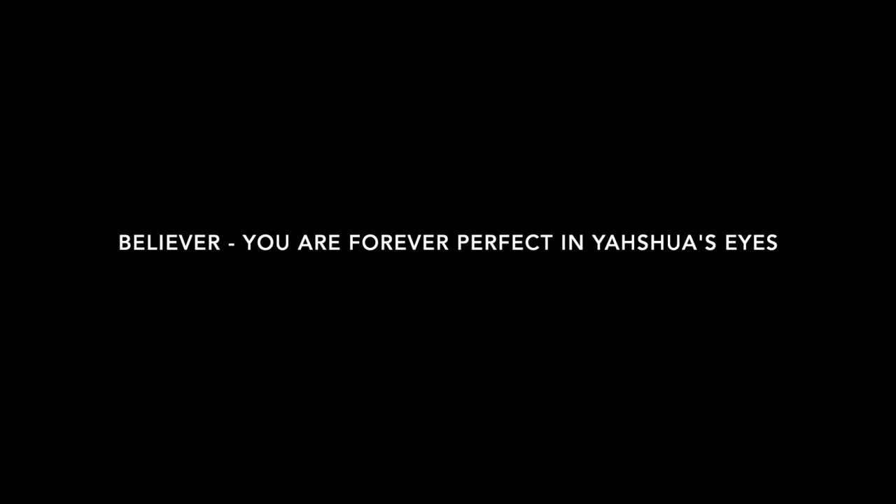 Believer - You are forever perfect in Yahshua's eyes