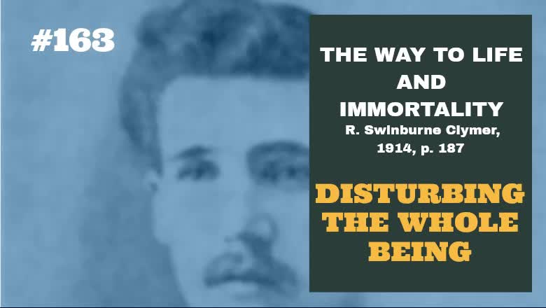 #163: DISTURBING THE WHOLE BEING: The Way To Life and Immortality, Reuben Swinburne Clymer, 1914