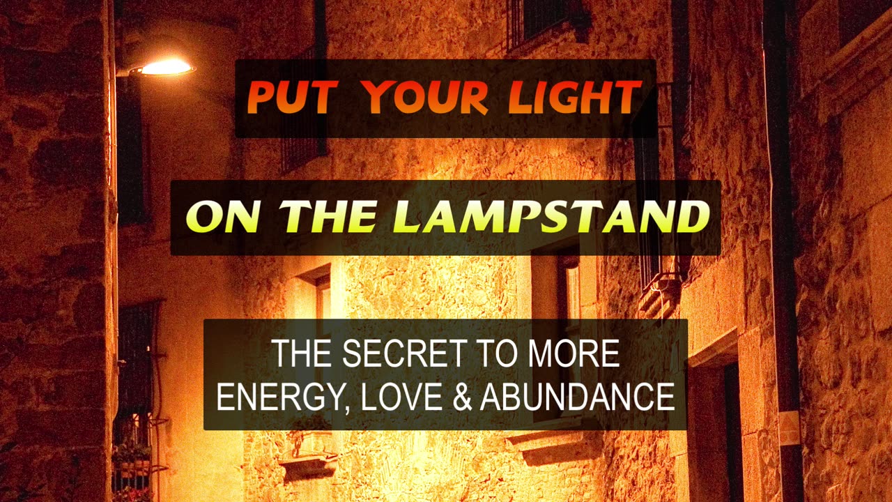 Put Your Light on the Lampstand - The Secret to More Energy, Love, and Abundance