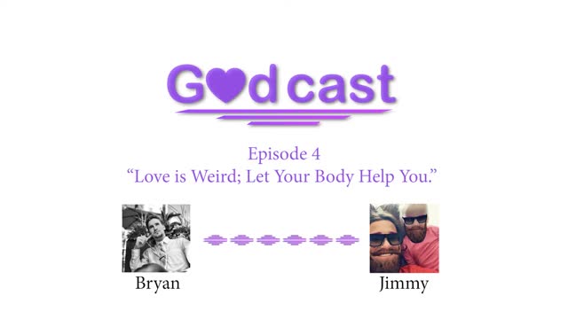 Episode 4 - "Love is Weird; Let Your Body Help You."