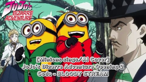 [Minions sing/AI Cover] JoJo's Bizarre Adventure Opening 2 Coda - BLOODY STREAMno Sadame