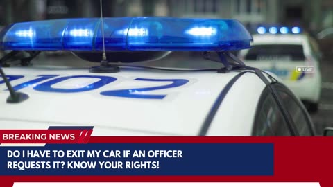 Do I Have to Exit My Car if an Officer Requests It? Know Your Rights!