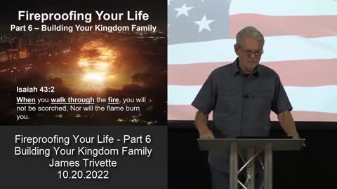 Fireproofing Your Life – Part 6 – Building Your Kingdom Family - James Trivette – 10.20.2022