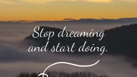 Stop dreaming and start doing