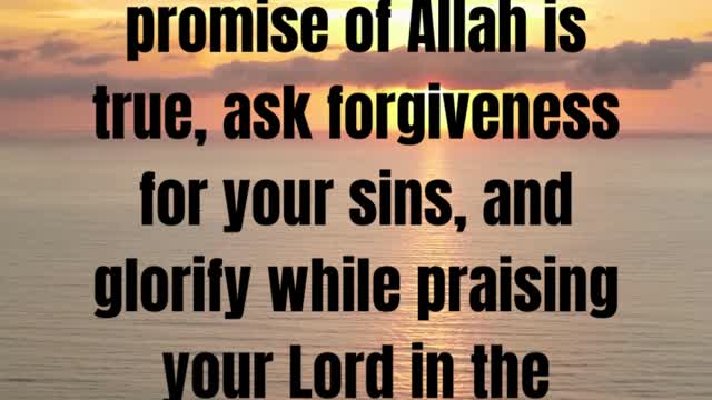 Be patient,indeed the promise of Allah is true, ask forgiveness for your sins