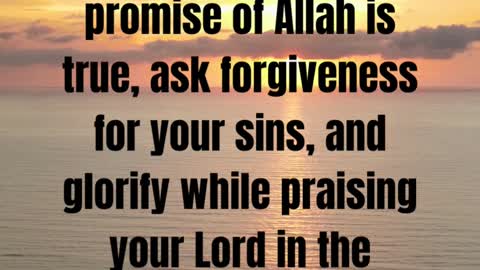 Be patient,indeed the promise of Allah is true, ask forgiveness for your sins