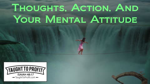 Thoughts, Action, And Your Mental Attitude