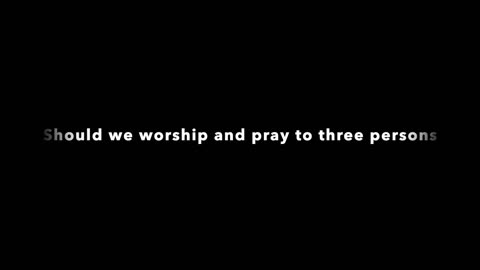 Should we worship and pray to three persons?