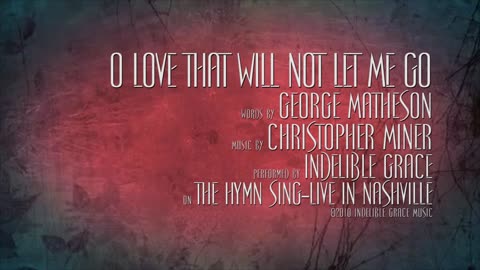 O Love That Will Not Let Me Go - Indelible Grace