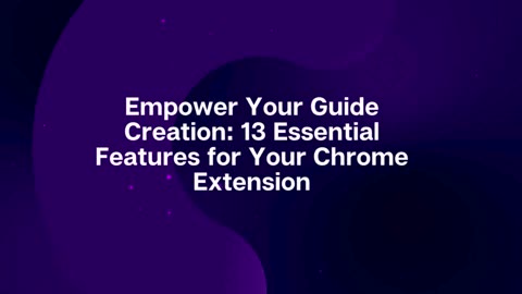 13 Features Every Guide Creation Chrome Extension Should Have