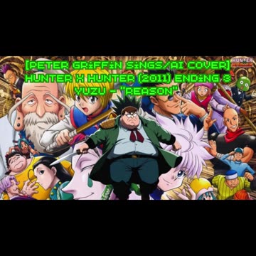 [Peter Griffin sings/AI Cover] Hunter x Hunter 2011 Ending 3 | YUZU (ゆず) - "REASON"
