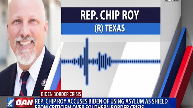 Texas Rep. Roy accuses Biden of using asylum as shield from criticism over southern border crisis