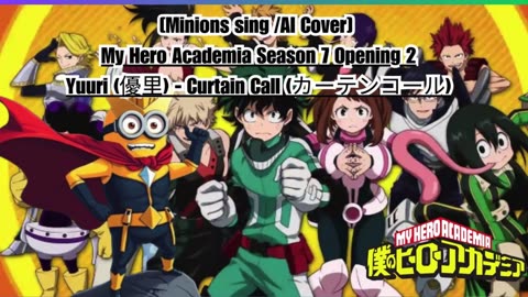 [Minions sing/AI Cover] My Hero Academia Season 7 OP 2 | Yuuri (優里) - Curtain Call (カーテンコール)