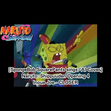 [SpongeBob sings/AI Cover] Naruto: Shippuden Opening 4 Joe Inoue - Closer