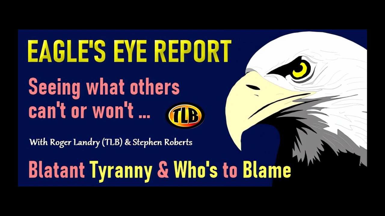 Eagle’s Eye Report: Blatant Tyranny & Who’s to Blame