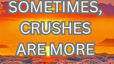 some times crushes are more about