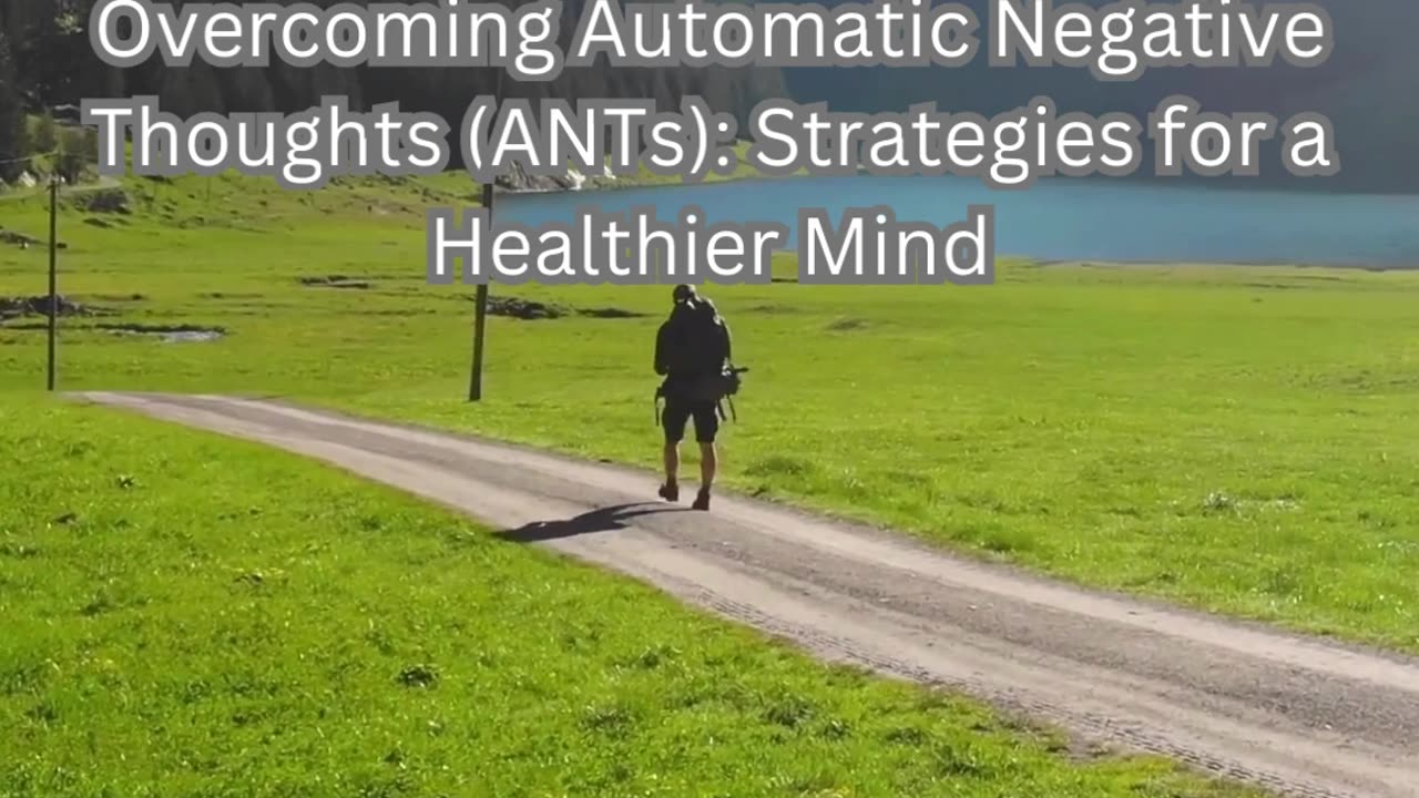 Overcoming Automatic Negative Thoughts (ANTs): Strategies for a Healthier Mind