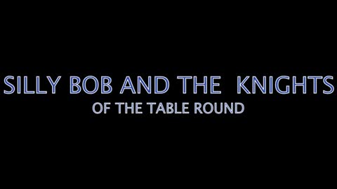SILLY BOB - KNIGHTS OF THE TABLE ROUND