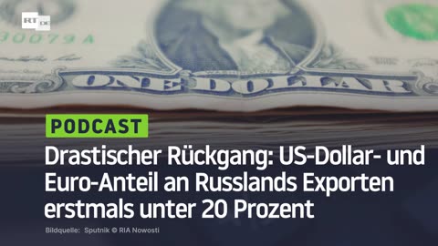 Drastischer Rückgang: US-Dollar- und Euro-Anteil an Russlands Exporten erstmals unter 20 Prozent