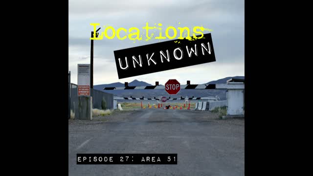 Locations Unknown EP. #27 - The Mystery Surrounding Area 51