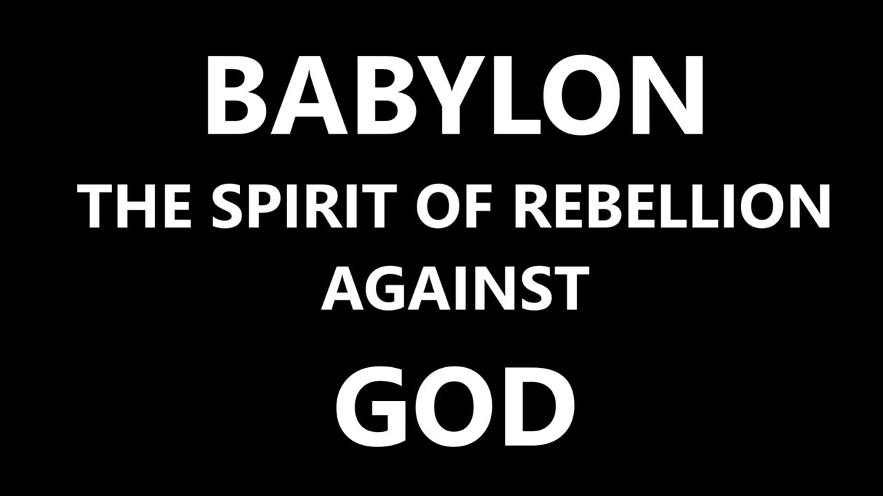 Babylon, the spirit of rebellion against GOD