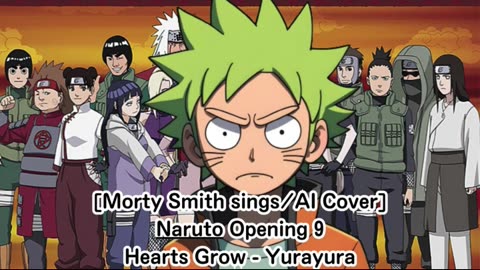 [Morty Smith sings/AI Cover] Naruto Opening 9 Hearts Grow - Yurayura