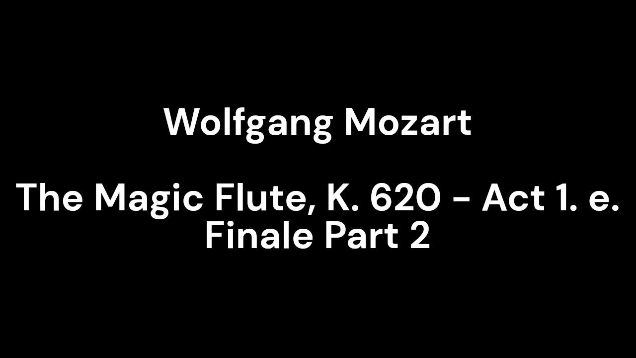 The Magic Flute, K. 620 - Act 1. e. Finale Part 2