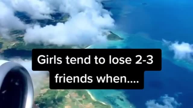 Girls tend to lose 2-3 friends when....