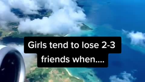 Girls tend to lose 2-3 friends when....