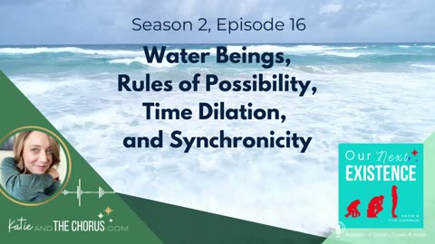 S02E16 Water Beings, Rules of Possibility, Time Dilation, and Synchronicity