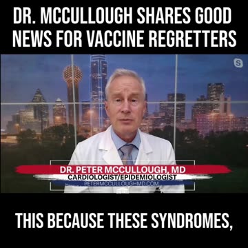 Dr. McCullough Shares Good News for Vaccine Regretters