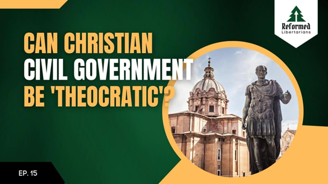 Episode 15: Can Christian Civil Government Be "Theocratic"?