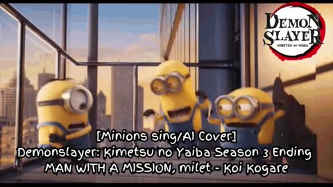 [Minions sing/AI Cover] Demon Slayer Season 3 ED - milet, MAN WITH A MISSION - Koi Kogare