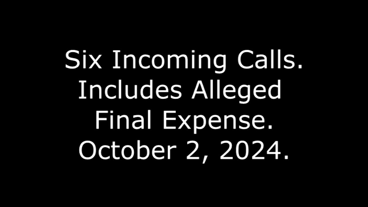 Six Incoming Calls: Includes Alleged Final Expense, October 2, 2024