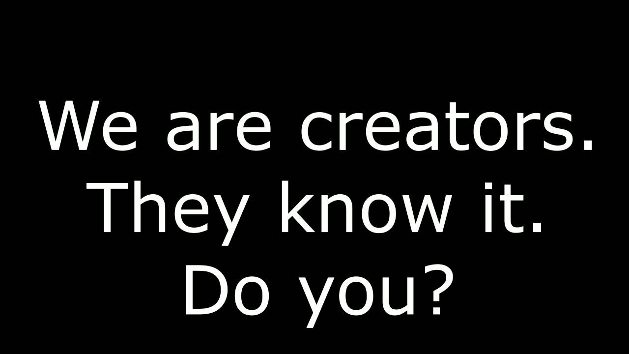 WE ARE CREATORS. Do not feed the beast.