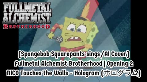 [SpongeBob sings/AI Cover] Fullmetal Alchemist Brotherhood OP 2 Nico Touches the Walls - Hologram