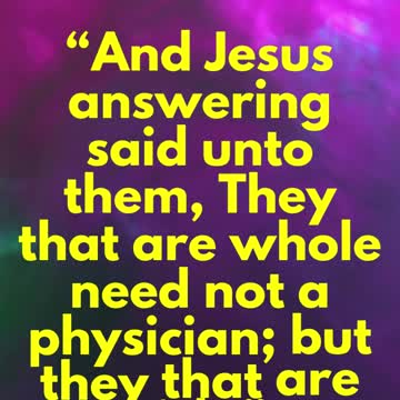 JESUS SAID... They that are whole need not a physician; but they that are sick.”