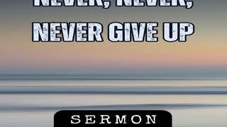 Never, Never, Never Give Up by Bill Vincent 8-12-2018 #sermon