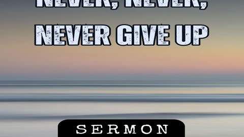 Never, Never, Never Give Up by Bill Vincent 8-12-2018 #sermon