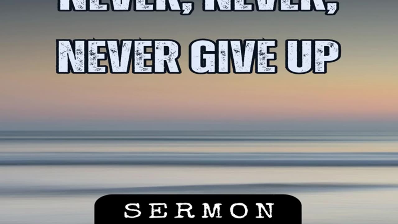 Never, Never, Never Give Up by Bill Vincent 8-12-2018 #sermon