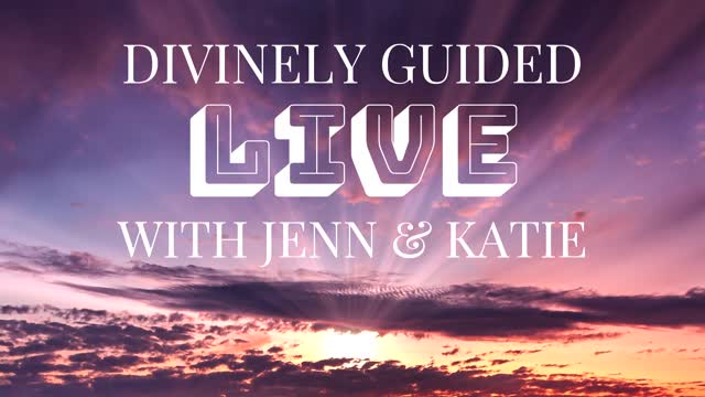 Divinely Guided Live With Jenn and Katie - 07/07/2022