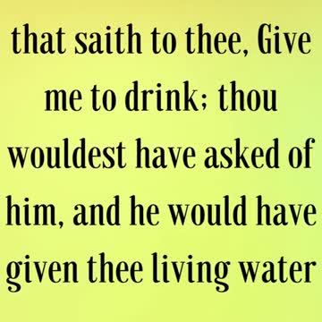 Jesus answered and said unto her, If thou knewest the gift of God, and who it is that saith to thee