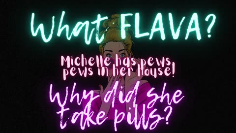 FLAVA and Guest SAY, Michelle has PEW, PEWS why did she take pills!