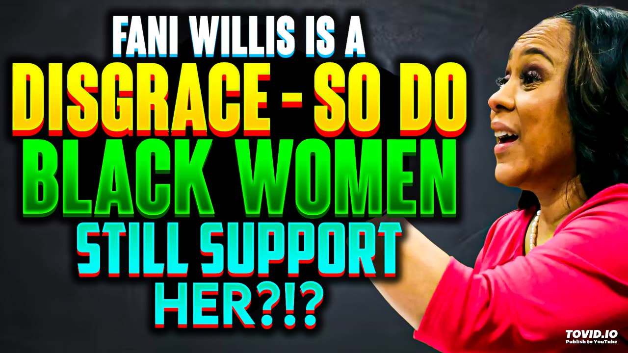 Fani Willis Is A DISGRACE - So Do Black Women STILL SUPPORT HER?!?