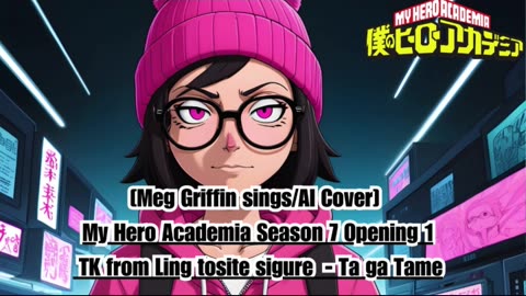 [Meg Griffin sings/AI Cover] My Hero Academia Season 7 OP 1 TK from Ling tosite sigure - TagaTame